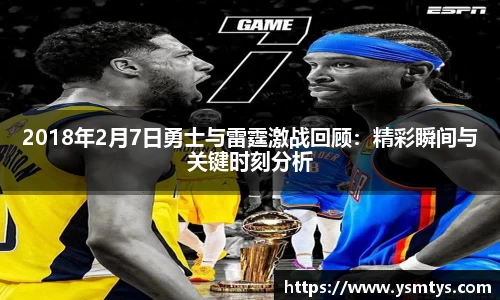 2018年2月7日勇士与雷霆激战回顾：精彩瞬间与关键时刻分析
